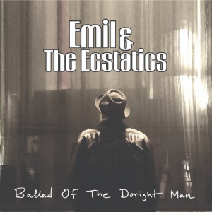 EMIL & THE ECSTATICS - BALLAD OF THE DORIGHT MAN