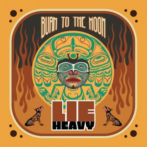LIE HEAVY - BURN TO THE MOON