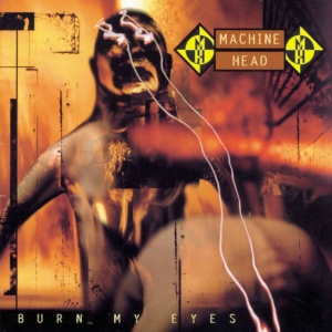MACHINE HEAD - BURN MY EYES