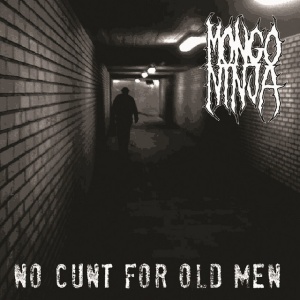 MONGO NINJA - NO CUNT FOR OLD MEN