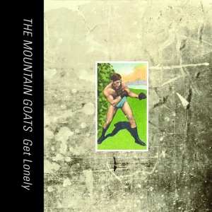 MOUNTAIN GOATS - GET LONELY