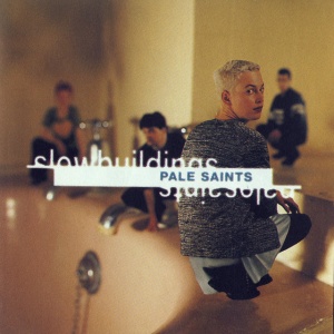 PALE SAINTS - SLOW BUILDINGS