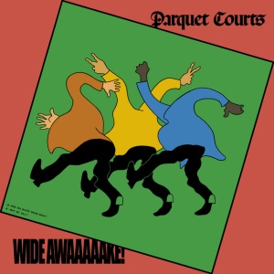 PARQUET COURTS - WIDE AWAKE!