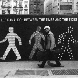 RANALDO, LEE - BETWEEN THE TIMES & THE TIDES