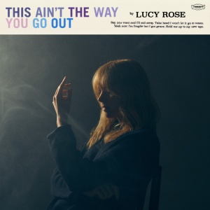 ROSE, LUCY - THIS AIN'T THE WAY YOU GO OUT