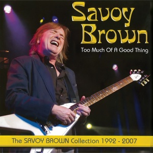 Savoy Brown - TOO MUCH OF A GOOD THING: SAVOY BROWN COLLECTION 1992-2007 (1 x CD)