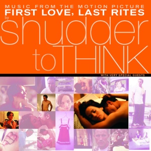 SHUDDER TO THINK - First Love, Last Rites Music From The Motion Picture