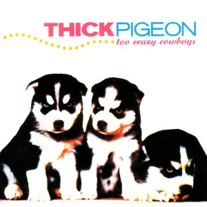 THICK PIGEON - TOO CRAZY COWBOYS