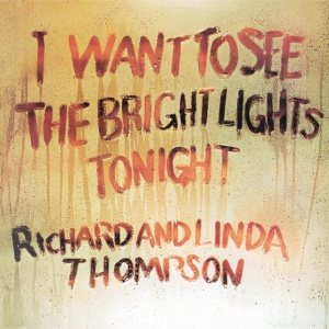 THOMPSON, RICHARD &AMP... - I WANT TO SEE THE BRIGHT LIGHTS TONIGHT