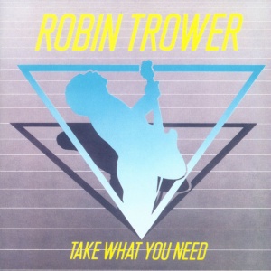 TROWER, ROBIN - TAKE WHAT YOU NEED