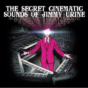 URINE, JIMMY - THE SECRET CINEMATIC SOUNDS OF JIMMY URINE
