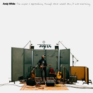 WHITE, ANDY - THE NIGHT IS APPROACHING THOUGH SOME WOULD SAY IT WAS MORNING