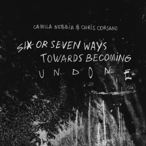 Camila Nebbia,Chris Corsano - SIX OR SEVEN WAYS TOWARDS BECOMING UNDONE (1 x CD)