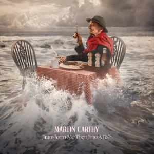 CARTHY, MARTIN - TRANSFORM ME THEN INTO A FISH