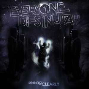 EVERYONE DIES IN UTAH - SEEING CLEARLY