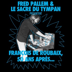 Fred Pallem,Le Sacre Du Tympan - FRANCOIS DE ROUBAIX, 50 ANS APRES. (1 x CD)