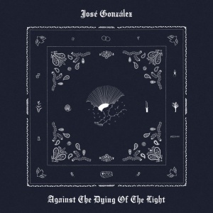 GONZALEZ, JOSE - AGAINST THE DYING OF THE LIGHT