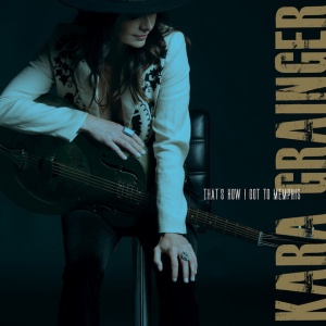 GRAINGER, KARA - THAT'S HOW I GOT TO MEMPHIS