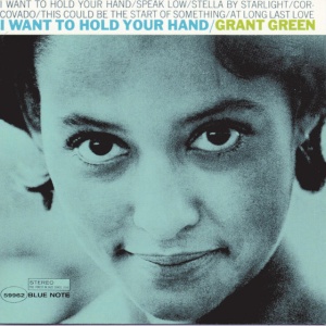 GREEN, GRANT - I WANT TO HOLD YOUR HAND