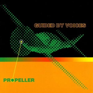 GUIDED BY VOICES - PROPELLER