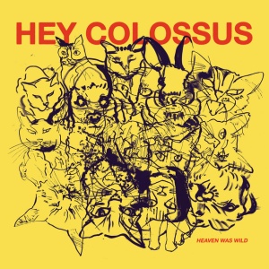 HEY COLOSSUS - HEAVEN WAS WILD
