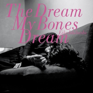 ISHIBASHI, EIKO - DREAM MY BONES DREAM