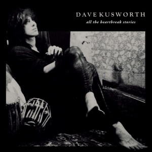 KUSWORTH, DAVE - ALL THE HEARTBREAK STORIES