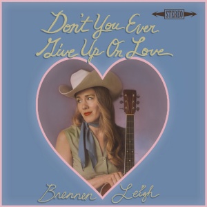 LEIGH, BRENNEN - DON'T YOU EVER GIVE UP ON LOVE