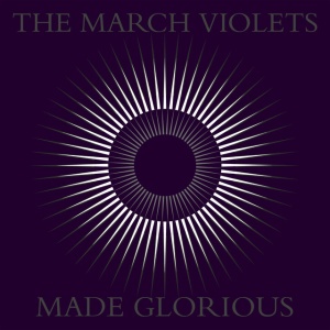 MARCH VIOLETS - MADE GLORIOUS