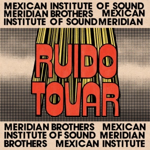 Meridian Brothers & Mexican Institute Of Sound - RUIDO TOVAR (1 x LP)