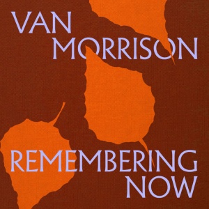 MORRISON, VAN - REMEMBERING NOW