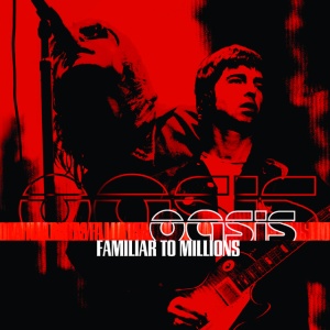 OASIS - FAMILIAR TO MILLIONS