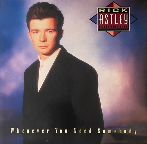 RICK ASTLEY - WHENEVER YOU NEED SOMEBODY