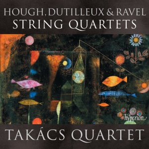 TAKACS QUARTET - HOUGH, DUTILLEUX & RAVEL STRING QUARTETS