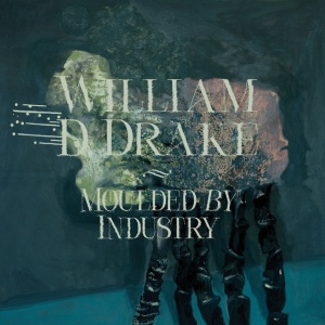 William D. Drake - MOULDED BY INDUSTRY (1 x LP)