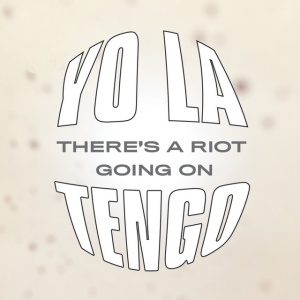 YO LA TENGO - THERE'S A RIOT GOING ON