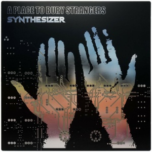 A PLACE TO BURY STRANGERS - SYNTHESIZER