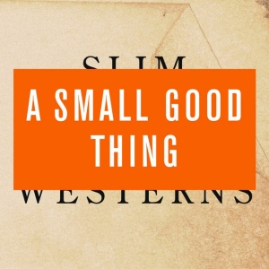 A SMALL GOOD THING - SLIM WESTERNS 2