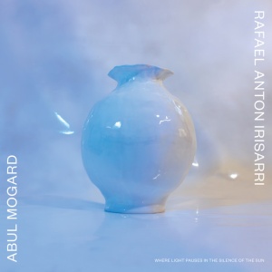 Abul Mogard,Rafael Anton Irisarri - WHERE LIGHT PAUSES IN THE SILENCE OF THE SUN (1 x LP)