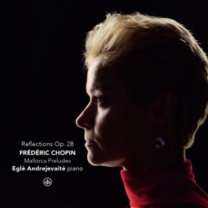 ANDREJEVAITE, EGLE - FREDERIC CHOPIN: REFLECTIONS OP. 28 - MALLORCA PRELUDES