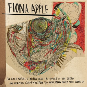 APPLE, FIONA - The Idler Wheel Is Wiser Than the Driver of the Screw and Whipping Cords Will Serve You More Than Ropes Will Ever Do