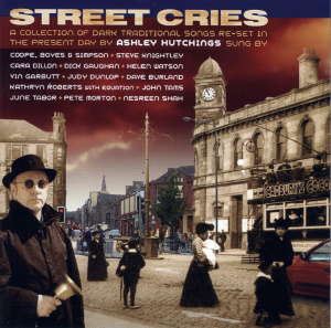 Ashley Hutchings, Various – албум Street Cries - A Collection Of Dark Traditional Songs Re-Set In The Present Day By Ashley Hutchings (CD)