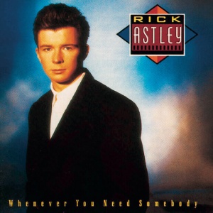 ASTLEY, RICK - WHENEVER YOU NEED SOMEBODY (RS
