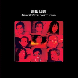 BLONDE REDHEAD - MELODY OF CERTAIN DAMAGED LEMONS