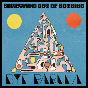 Bye Parula - SOMETHING OUT OF NOTHING (1 x CD)