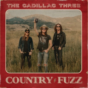 CADILLAC THREE - COUNTRY FUZZ