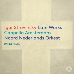 CAPPELLA AMSTERDAM - IGOR STRAVINSKY: LATE WORKS