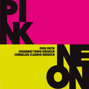 Fred Frith,Johannes Tonio Kreusch,Cornelius Claudio Kreusch - PINK / NEON (2 x CD)