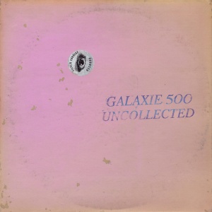 GALAXIE 500 - UNCOLLECTED NOISE NEW YORK '88-'90