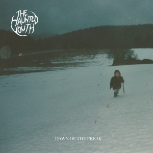 HAUNTED YOUTH - DAWN OF THE FREAK